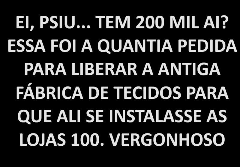 ESCABROSO: A junção de um Advogado ambicioso e um delirante impediram que as Lojas 100 se instalassem e gerassem emprego na antiga Fábrica de Tecidos